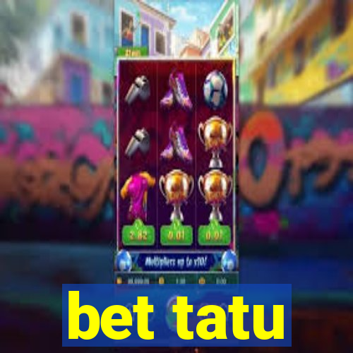 bet tatu